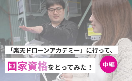 「楽天ドローンアカデミー」に行って、国家資格をとってみた！（中編）